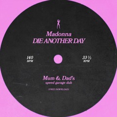 MADONNA - DIE ANOTHER DAY (MUM & DAD'S SPEED GARAGE DUB) [FREE DL]