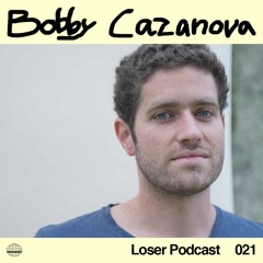 Loser Podcast 021 - Bobby Cazanova