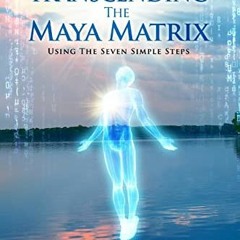 VIEW KINDLE 📝 Transcending the Maya Matrix: Using the Seven simple Steps: Our Innate