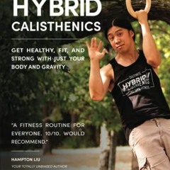 $PDF$/READ/DOWNLOAD Hybrid Calisthenics: Get Healthy, Fit, and Strong with Just Your Body and