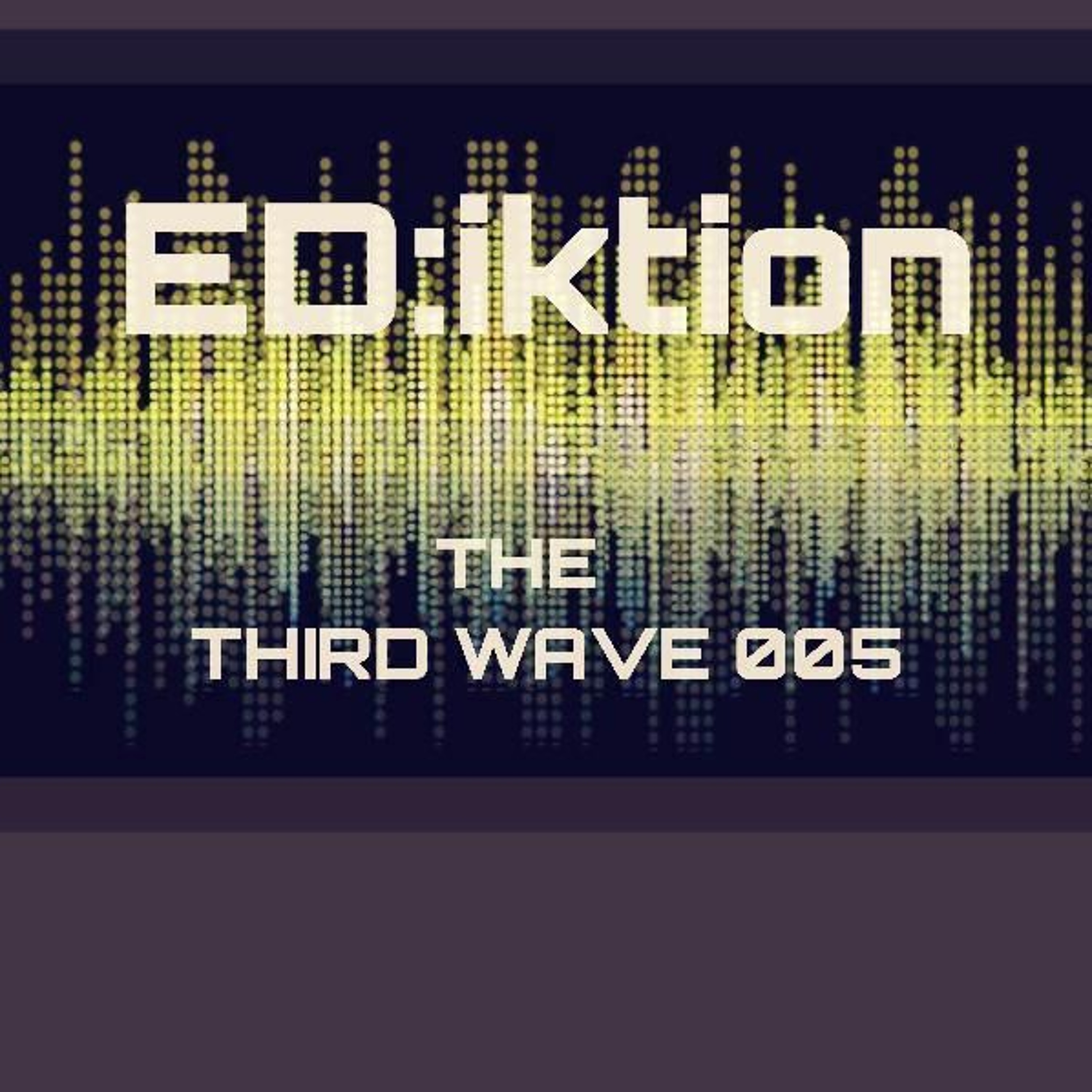 ED:iktion - The Third Wave 005 episode artwork