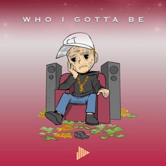 Who I Gotta Be (Prod Joey Nato)