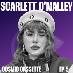 Cosmic Cassette 005: Scarlett O'Malley