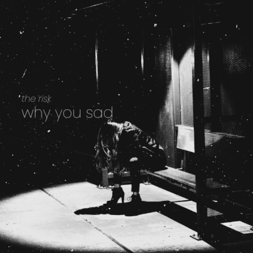 THE RISK - WHY YOU SAD