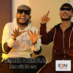 DEMER & NIKOLAS - Ma Uit La Ea (EDN Remix)