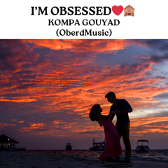 I'm Obsessed Kompa Gouyad By (OberdMusic)