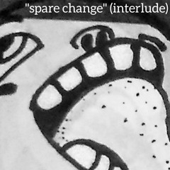 03. [SPARE CHANGE INTERLUDE]