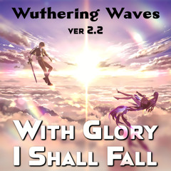 WITH GLORY I SHALL FALL - Wuthering Waves v.2.2 - Epic Cover