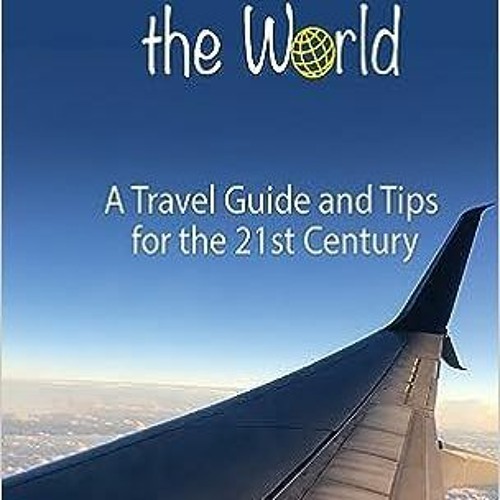 30+ Let's Travel the World: A Travel Guide and Tips for the 21st Century (The Travel Guide Coll