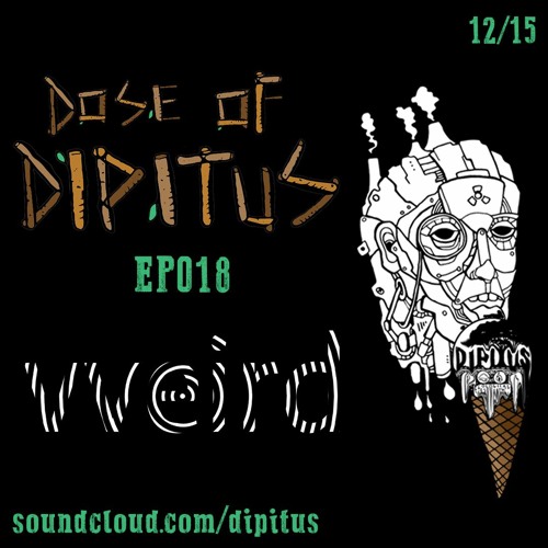 Dose of Dipitus EP0018: VVeird