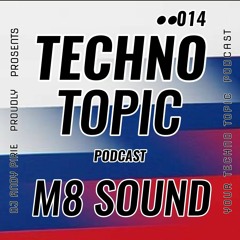 Techno Topic Podcast Proudly Presents M8 Sound