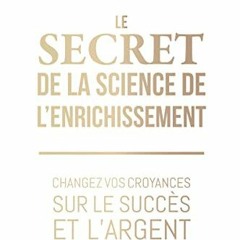 Télécharger le PDF Le Secret de la Science de l'enrichissement - Changez vos croyances sur le succ