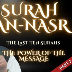 Surah An-Nasr Part 2 | The Last Ten Surahs: the Power of the Message