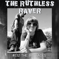 The Ruthless Raver - #032 The Big Faces