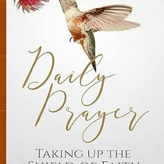 [Access] [PDF EBOOK EPUB KINDLE] Daily Prayer : Taking up the Shield of Faith: (Praying through Ephe