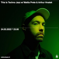 This is Techno Jazz Radio show w/ Mattia Prete and Arthur Hnatek