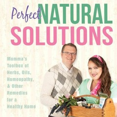 EBOOK❤(READ)⚡ Perfect Natural Solutions: Momma's Toolbox of Herbs, Oils, Homeopa