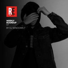 RE - WEEKLY ROUNDUP 07 by DJ WINDOWS 7