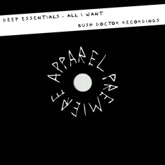 APPAREL PREMIERE: Deep Essentials - All I Want [Bush Doctor Recordings]