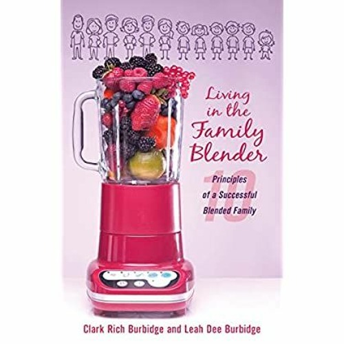 Stream eBook ✔️ PDF Living in the Family Blender 10 Principles of a  Successful Blended Family from Rodrigues | Listen online for free on  SoundCloud