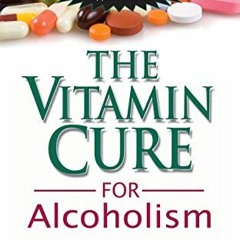 Access [EBOOK EPUB KINDLE PDF] The Vitamin Cure for Alcoholism: Orthomolecular Treatment of Addictio