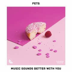 Fets - Music Sounds Better With You
