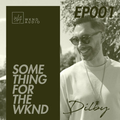 Something For The WKND 001 with Dilby