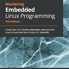 Mastering Embedded Linux Programming: Create fast and reliable embedded solutions with Linux 5.