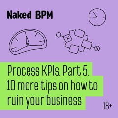 Process KPIs. Part 5: 10 more tips on how to ruin your business