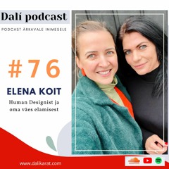 #76 Eesti Human Design’i kuninganna ELENA KOIT: „Leia HD kaudu oma sisemine jõud!"