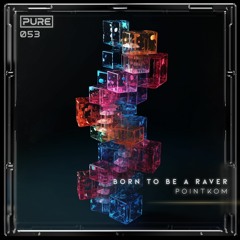 PointKom - Born To Be A Raver [PURE-053]