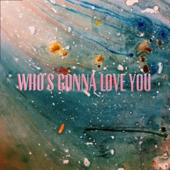 Who's Gonna Love You