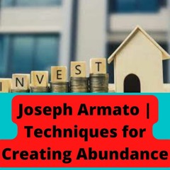 Joseph Armato | Techniques for Creating Abundance