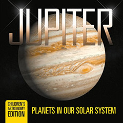 [Get] KINDLE 💖 Jupiter: Planets in Our Solar System | Children's Astronomy Edition b