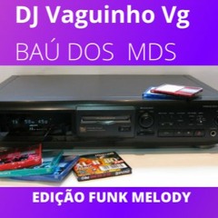 BAÚ DOS MDS EDIÇÃO FUNK MELODY - DJ VAGUINHO VG
