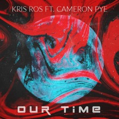 Kris Ros Ft. Cameron Pye - Our Time