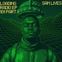 LOADING RADIO EP 101 PT 1 FEAT SAM LIVES
