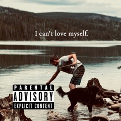 I cant love myself.