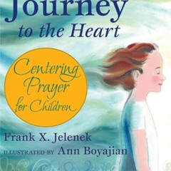 GET PDF 📄 Journey to the Heart: Centering Prayer for Children by  Frank Jelenek &  A