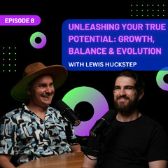 EP 8 - Unleashing Your True Potential: Growth, Balance & Evolution with Lewis Huckstep