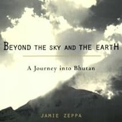 Access PDF EBOOK EPUB KINDLE Beyond the Sky and the Earth: A Journey into Bhutan by Jamie Zeppa 📙