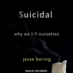 [Read] PDF √ Suicidal: Why We Kill Ourselves by  Jesse Bering,Joe Hempel,Tantor Audio