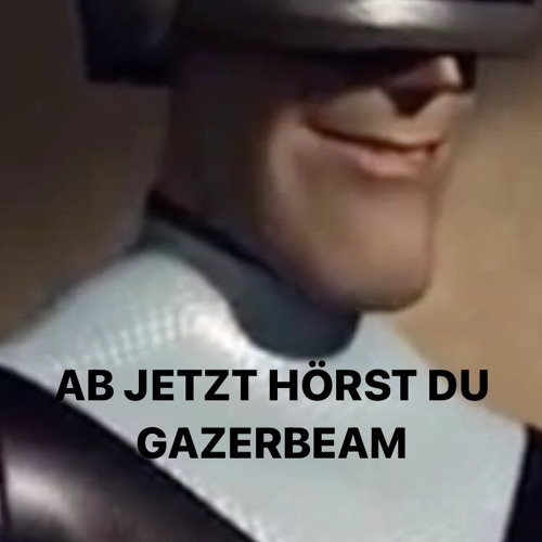 AB JETZT HÖRST DU GAZERBEAM