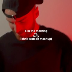 6 In The Morning vs. Lady (Chris Watson Mashup) (Free Download)