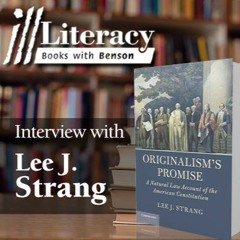 Ill Literacy, Episode VIII: Originalism’s Promise (Guest: Lee J. Strang)