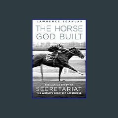 [Ebook]$$ ✨ The Horse God Built: The Untold Story of Secretariat, the World's Greatest Racehorse D