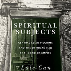 FREE EBOOK 📧 Spiritual Subjects: Central Asian Pilgrims and the Ottoman Hajj at the