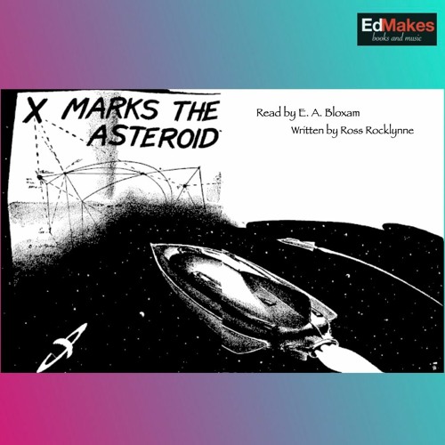 X Marks The Asteroid (2 of 2) [Free Audiobook, EdReads Short Sci-fi, vol.VIII] [5/11]