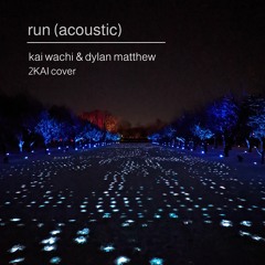 Run - Dylan Matthew x Kai Wachi (2KAI cover)