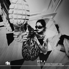 Techno Room PODCAST 104: PTR_A